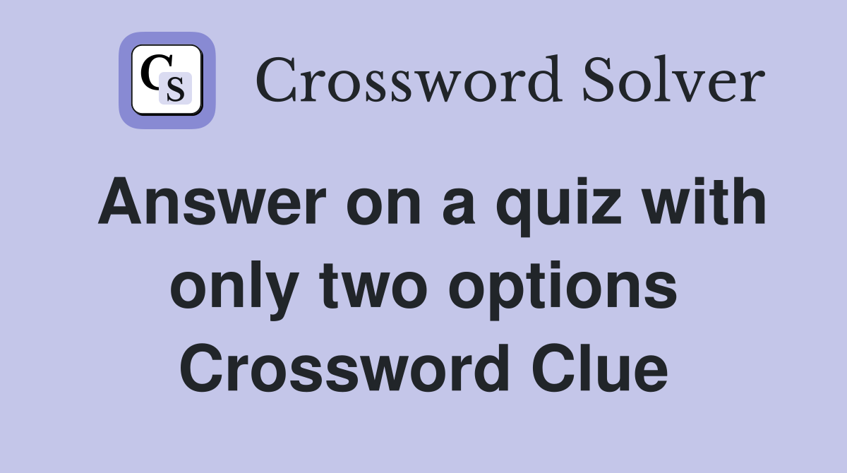 Answer on a quiz with only two options Crossword Clue Answers